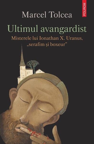Ultimul avangardist - Marcel Tolcea - Polirom