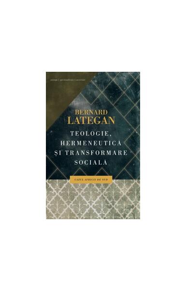 Teologie, hermeneutică şi transformare socială - Bernard Lategan - Curtea Veche