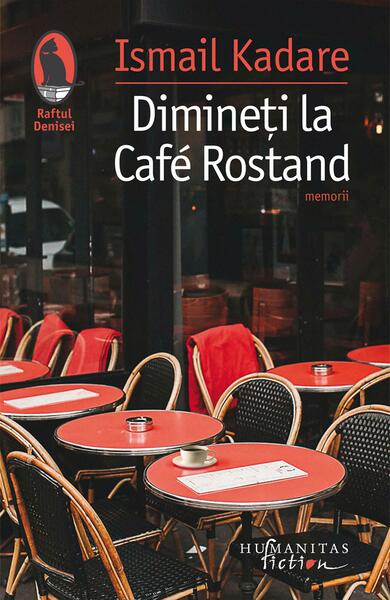 Dimineți la Café Rostand - Ismail Kadare - Humanitas Fiction