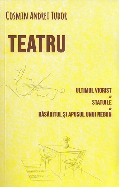 Teatru. Ultimul viorist, Statuile, Răsăritul și apusul unui nebun - Cosmin Andrei Tudor - Berg