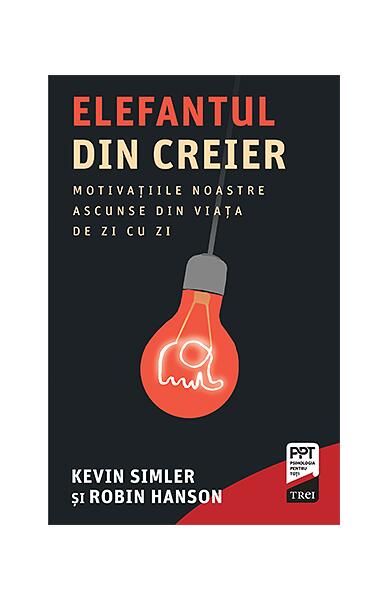 Elefantul din creier. Motivațiile noastre ascunse din viața de zi cu zi - Kevin Simler, Robin Hanson - Trei