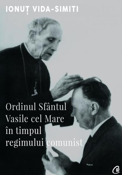 Ordinul Sfântul Vasile cel Mare în timpul regimului comunist - Ionuţ Vida-Simiti - Curtea Veche