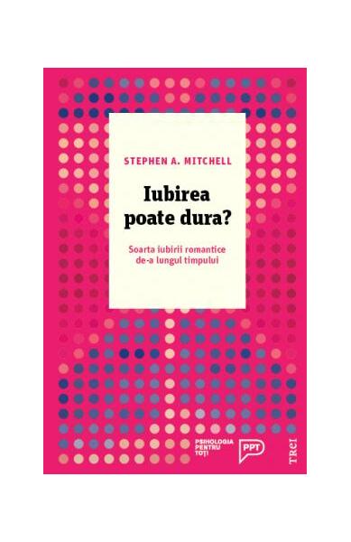 Iubirea poate dura? Soarta iubirii romantice de-a lungul timpului - Stephen A Mitchell - Trei