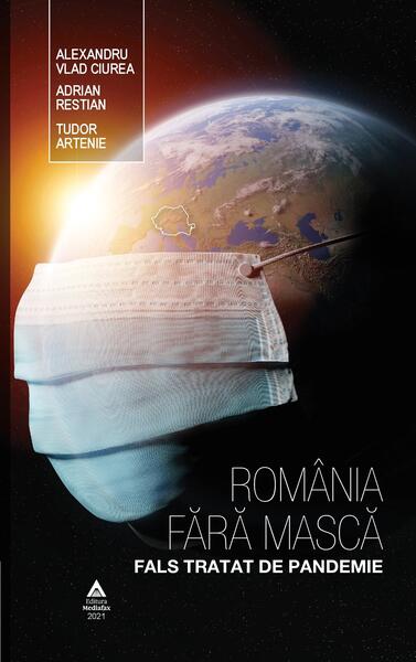 România fără mască. Fals tratat de pandemie - Tudor Artenie, Adrian Restian, Dr. Alexandru Vlad Ciurea - Mediafax