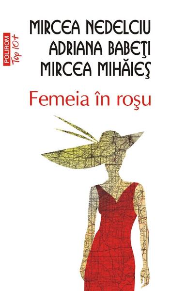 Femeia în roşu (Top 10+) - Adriana Babeţi, Mircea Mihăieş, Mircea Nedelciu - Polirom