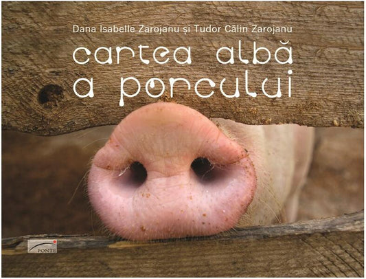 Cartea albă a porcului - Dana Isabelle Zarojanu, Tudor Călin Zarojanu - Ponte