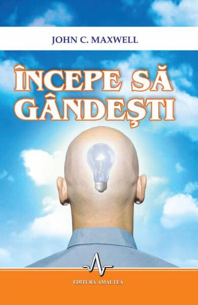 Începe să gândești - John C. Maxwell - Amaltea