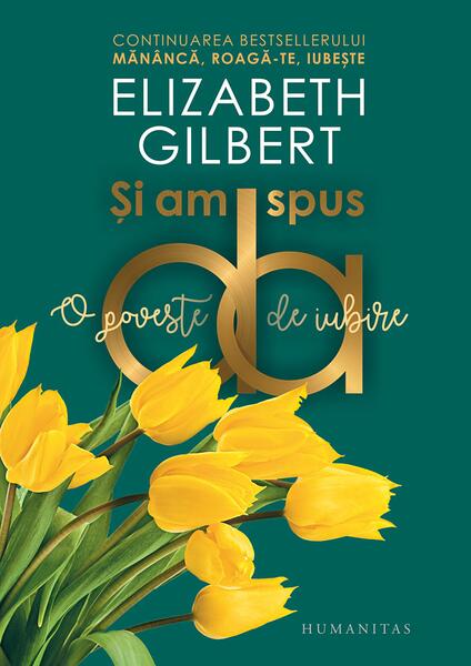 Şi am spus da - Elizabeth Gilbert - Humanitas