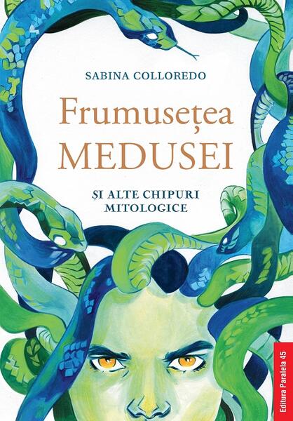 Frumuseţea Medusei și alte chipuri mitologice - Sabina Colloredo - Paralela 45