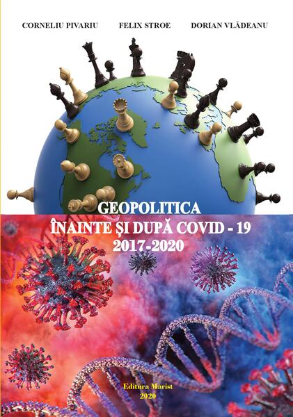 Geopolitica înainte și după COVID-19 (2017-2020) - Corneliu Pivariu, Dorian Vlădeanu, Felix Stroe - Marist