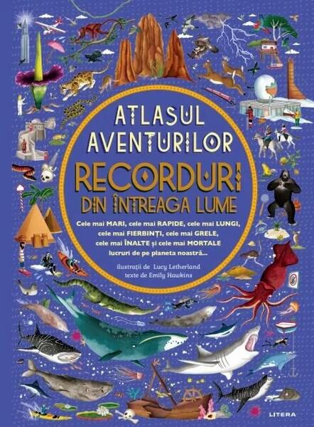 Recorduri din întreaga lume - Atlasul aventurilor - Emily Hawkins - Litera