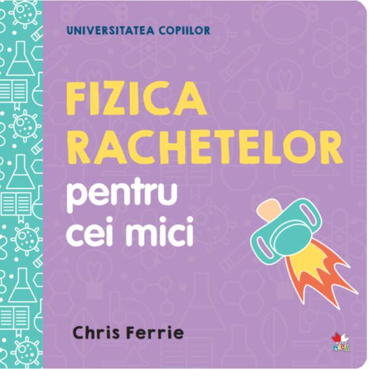 Fizica rachetelor pentru cei mici. Universitatea copiilor - Chris Ferrie - Litera mică