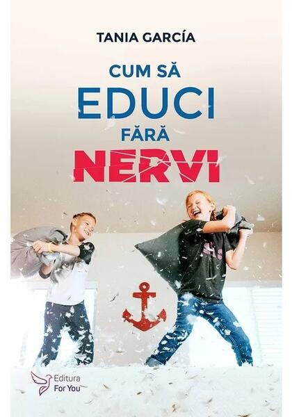 Cum să educi fără nervi - Tania Garcia - For You