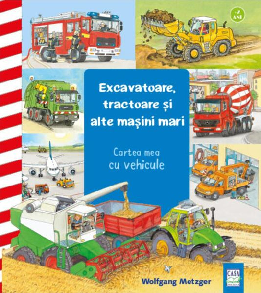 Excavatoare, tractoare și alte mașini mari. Cartea mea cu vehicule - Wolfgang Metzger - Casa