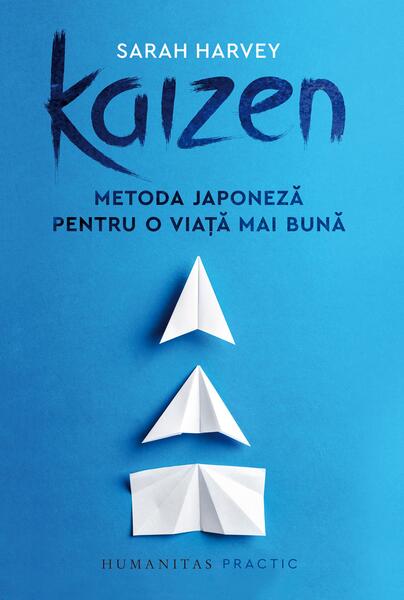 Kaizen. Metoda japoneză pentru o viață mai bună - Sarah Harvey - Humanitas