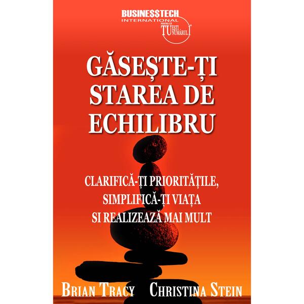 Găseşte-ţi starea de echilibru - Brian Tracy, Christina Tracy Stein - Businesstech