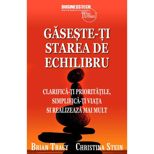 Găseşte-ţi starea de echilibru - Brian Tracy, Christina Tracy Stein - Businesstech