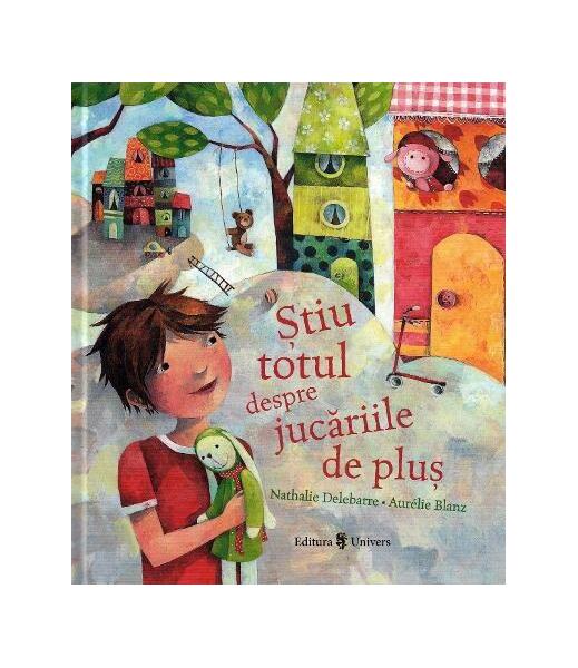 Știu totul despre jucăriile de pluș - Nathalie Delebarre, Aurelie Blanz - Univers