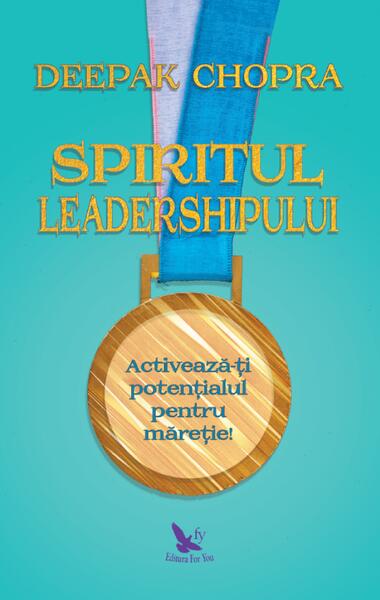 Spiritul leadershipului - Dr. Deepak Chopra - For You