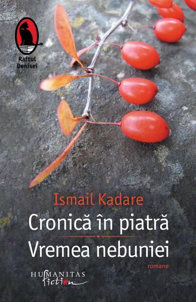 Cronică în piatră. Vremea nebuniei - Ismail Kadare - Humanitas Fiction