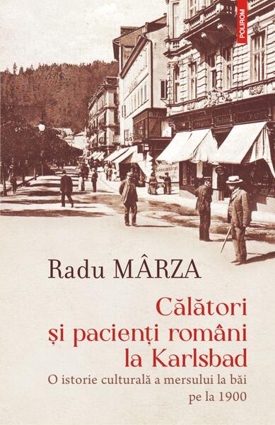 Călători și pacienți români la Karlsbad - Radu Mârza - Polirom