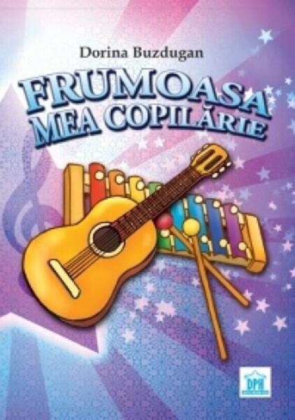 Frumoasa mea copilărie + CD - Dorina Buzdugan - Didactica Publishing House