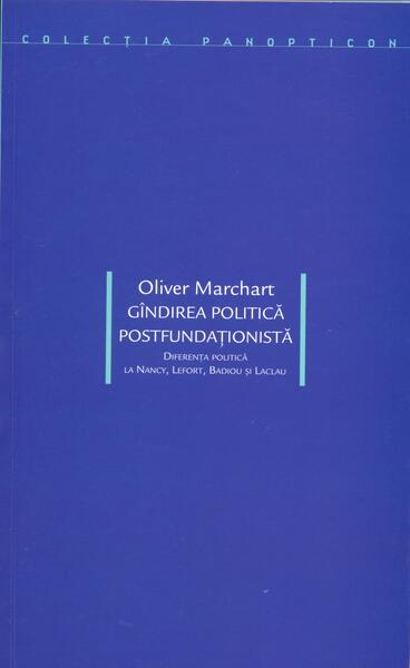 Gîndirea politică postfundaţionistă. Diferenţa politică la Nancy, Lefort, Badiou şi Laclau - Oliver Marchart - Idea Design