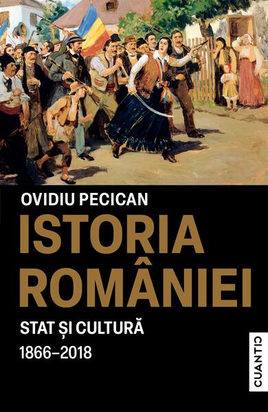 Istoria României – Stat și cultură (1866-2018) - Paperback brosat - Ovidiu Pecican - Cuantic