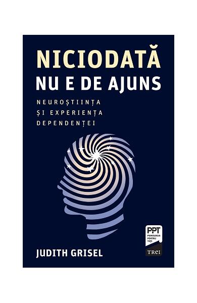 Niciodată nu e de ajuns. Neuroștiința și experiența dependenței - Judith Grisel - Trei