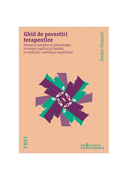 Ghid de povestiri terapeutice. Povești și metafore în psihoterapie, în terapia copilului și a familiei, în medicină, coaching și supervizare - Stefan Hammel - Trei