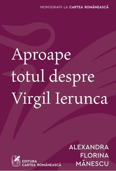 Aproape totul despre Virgil Ierunca - Alexandra Florina Mănescu - Cartea Românească | Art