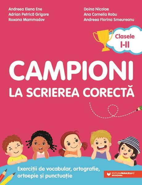 Campioni la scrierea corectă. Exerciții de vocabular, ortografie, ortoepie și punctuație. Clasele I-II - Adrian-Petrică Grigore, Ana-Cornelia Robu, Andreea-Elena Ene, Andreea-Florina Smeureanu, Doina Nicolae, Roxana Mammadov - Paralela 45 edu