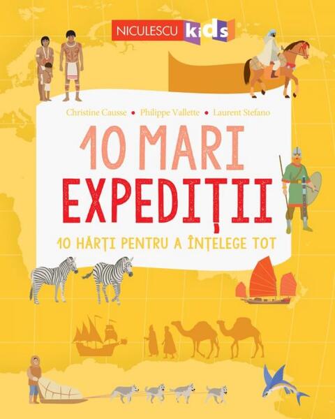 10 mari expediții. 10 hărți pentru a înțelege tot - Laurent Stefano, Christine Causse, Philippe Vallette