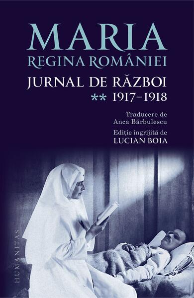 Jurnal de război (Vol. II) 1917–1918 - Regina Maria a României - Humanitas