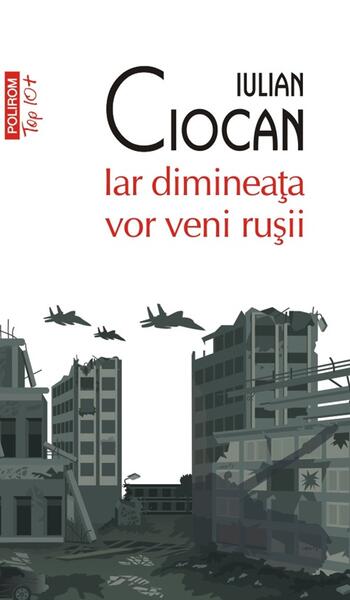 Iar dimineața vor veni rușii - Iulian Ciocan - Polirom