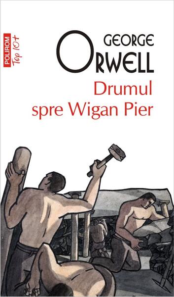 Drumul spre Wigan Pier (Top 10+) - George Orwell - Polirom
