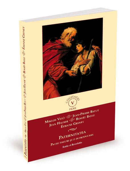 Paternitatea. Patru eseuri și o introducere - Benoiît Bayle, Étienne Grenet, Jean Hauser, Jean-Pierre Batut, Miklós Vetö - Ratio et Revelatio