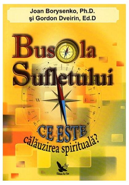 Busola sufletului. Ce este călăuzirea spirituală? - Gordon Dveirin, Joan Borysenko - For You