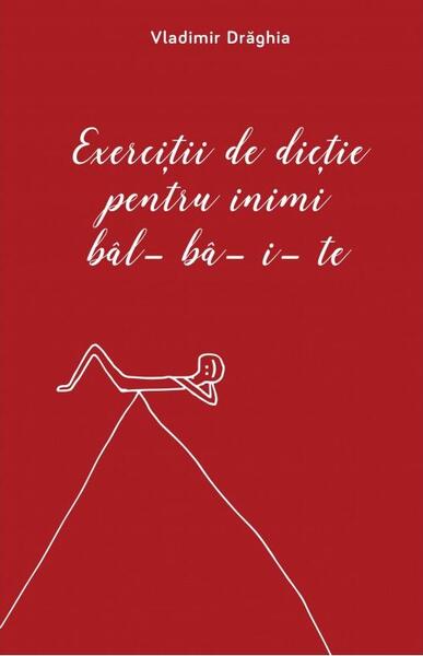 Exerciții de dicție pentru inimi bâl-bâ-i-te - Vladimir Drăghia - Curtea Veche