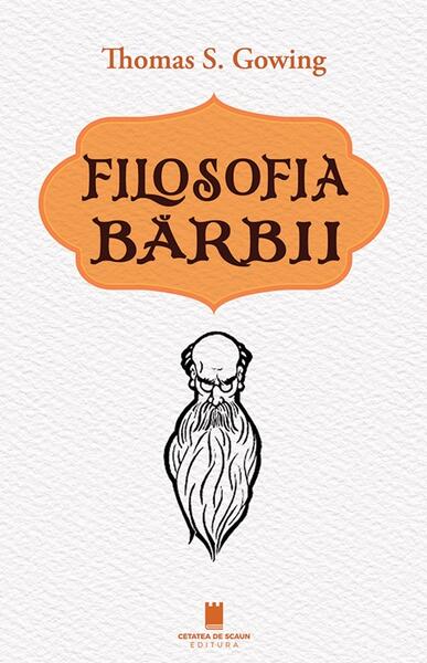 Filosofia bărbii - Thomas S. Gowing - Cetatea de Scaun