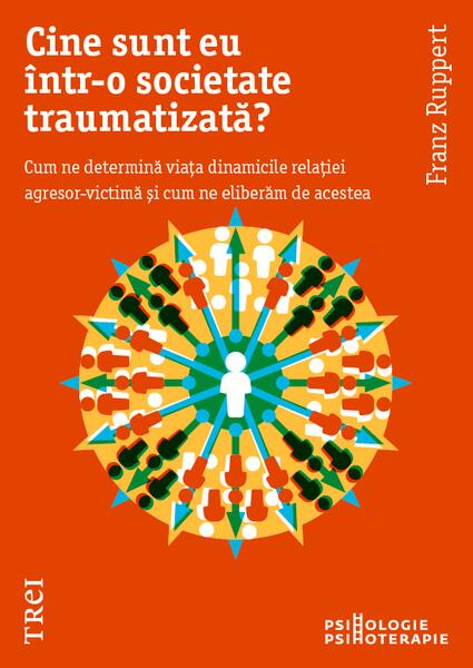Cine sunt eu într-o societate traumatizată? - Paperback brosat - Franz Ruppert - Trei