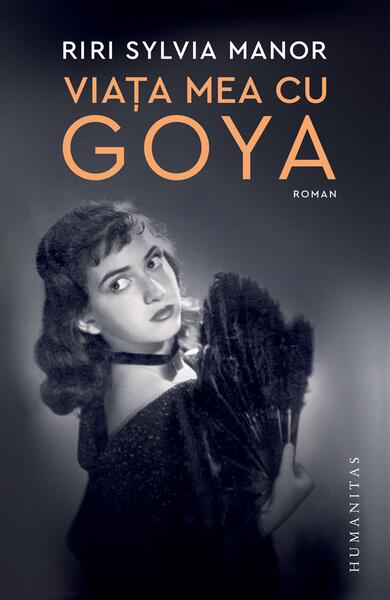 Viața mea cu Goya - Riri Sylvia Manor - Humanitas
