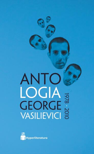 Antologia George Vasilievici 1978 – 2010 - George Vasilievici - Hyperliteratura