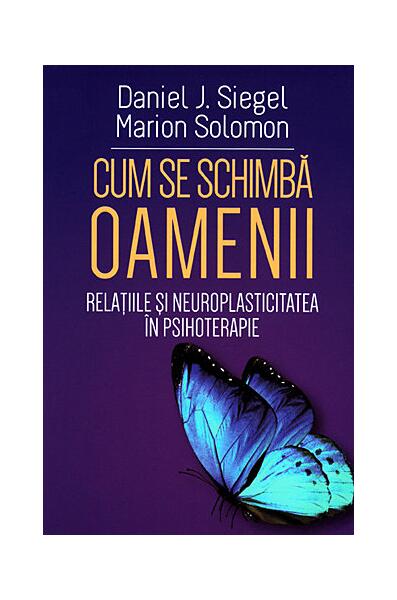 Cum se schimbă oamenii - Daniel J. Siegel, Marion Solomon - Herald