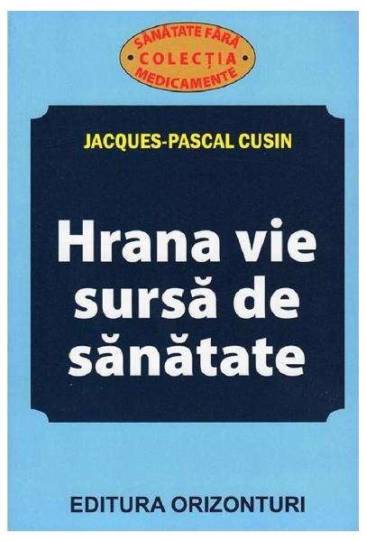 Hrana vie, sursă de sanatate - Jacques-Pascal Cusin - Orizonturi