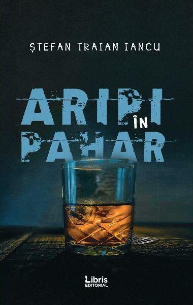 Aripi în pahar - Ștefan Traian Iancu