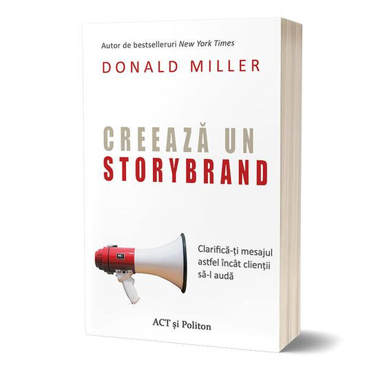 Creează un StoryBrand: Clarifică-ți mesajul astfel încât clienții să-l audă - Donald Miller - Act și Politon