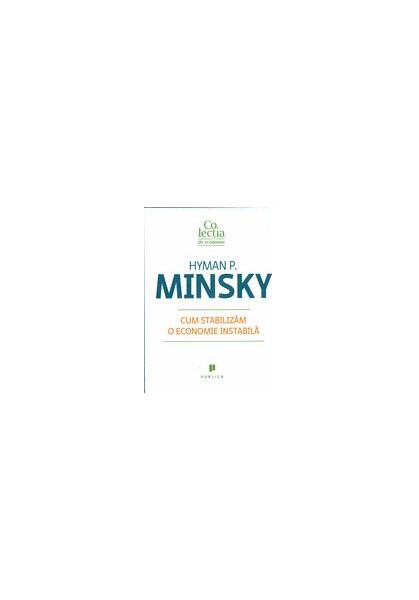 Cum stabilizăm o economie instabilă - Hyman P. Minsky - Publica