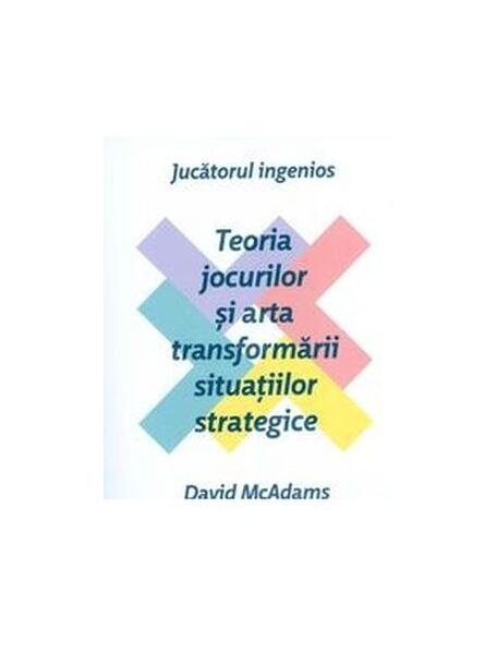Jucătorul ingenios. Teoria jocurilor și arta transformării situațiilor strategice - David McAdams - Publica