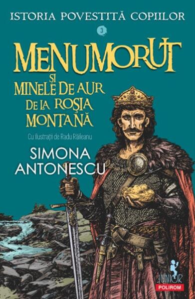 Istoria povestită copiilor. Menumorut şi minele de aur de la Roşia Montană (Vol. 3) - Simona Antonescu - Polirom